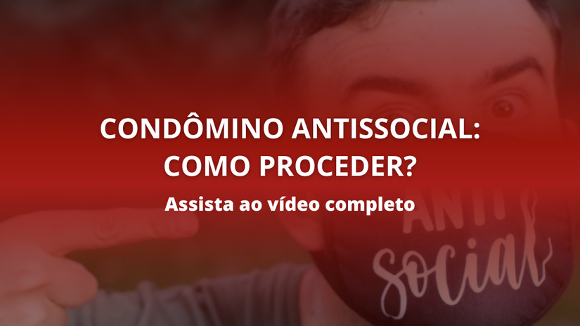 Condômino Antissocial: Como proceder?
